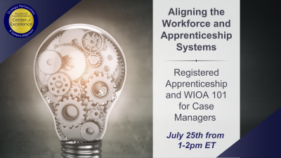 Aligning the Workforce and Apprenticeship Systems: Registered Apprenticeship and WIOA 101 for Case Managers