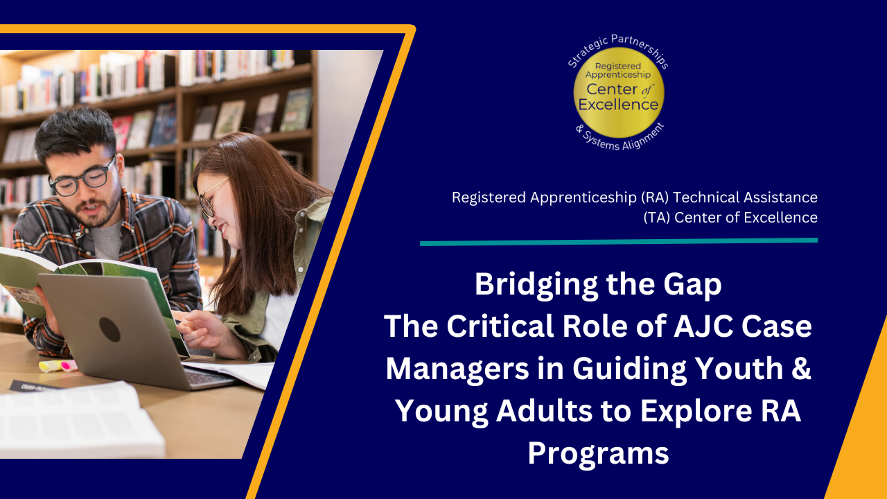 Bridging the Gap - The Critical Role of AJC Case Managers in Guiding Youth & Young Adults to Explore RA Programs