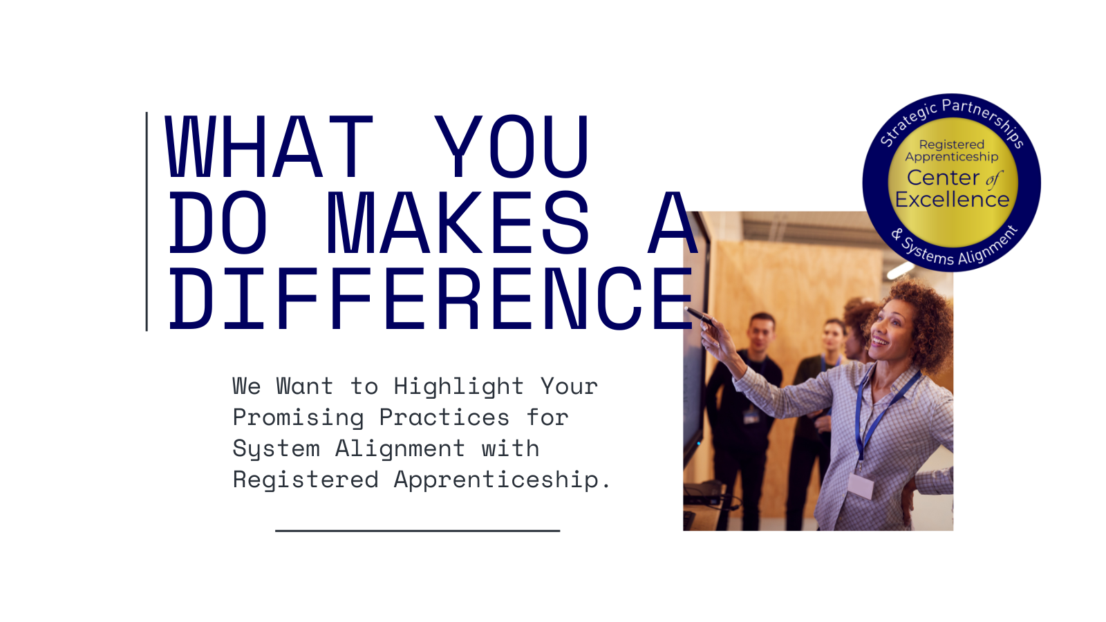 What you do makes a difference. We Want to highlight your promising practices for System alignment with registered apprenticeship